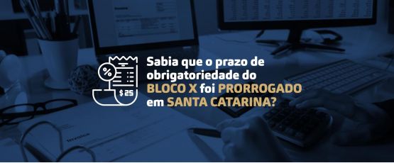 Sabia que o prazo de obrigatoriedade do Bloco X foi prorrogado em Santa Catarina?